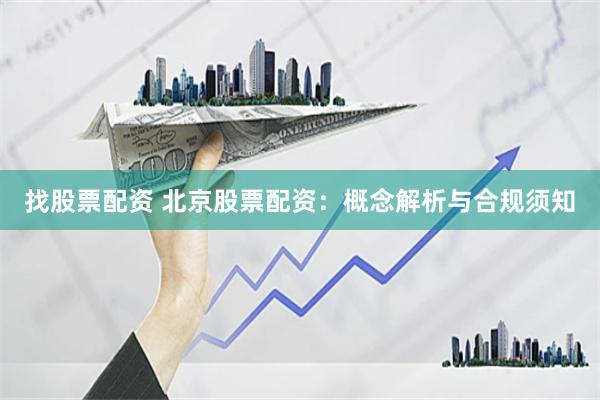 找股票配资 北京股票配资：概念解析与合规须知